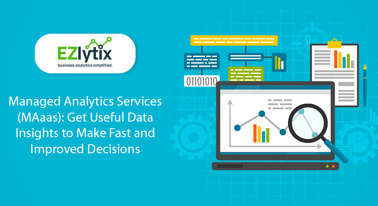 Managed Analytics Services (MAaas): Get Useful Data Insights to Make Fast and Improved Decisions
