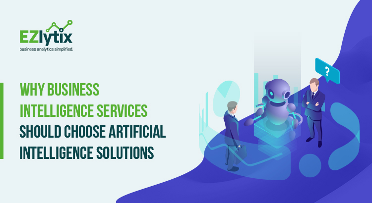 Why Business Intelligence Services Should Choose Artificial Intelligence Solutions