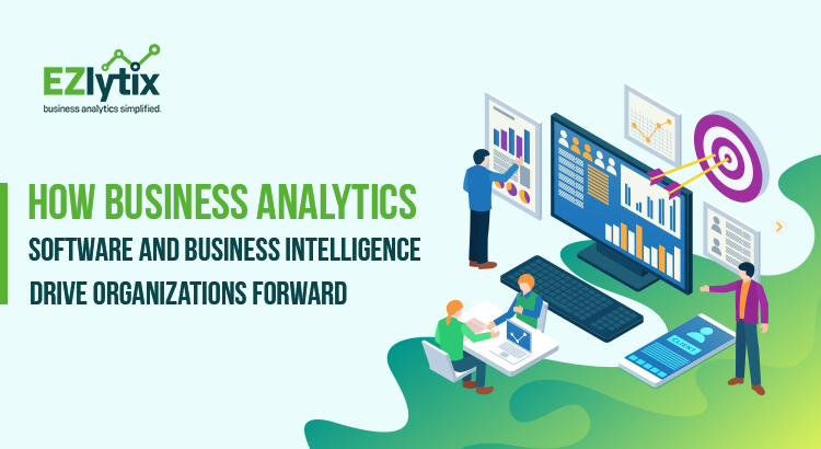 How Business Analytics Software and Business Intelligence Drive Organizations Forward